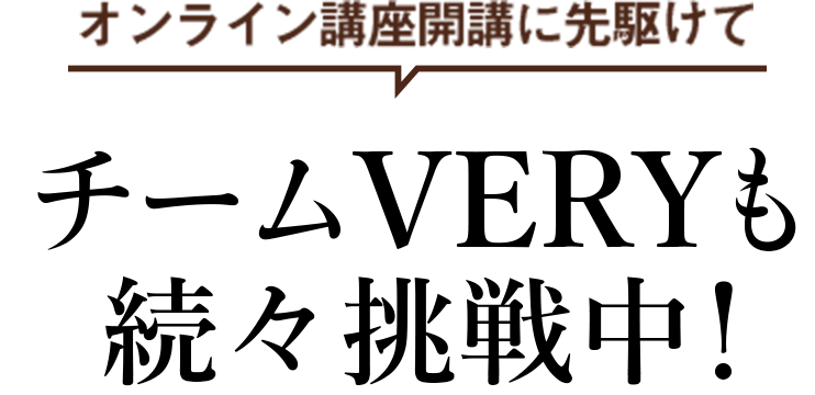 オンライン講座開講に先駆けて チームVERYも続々挑戦中！