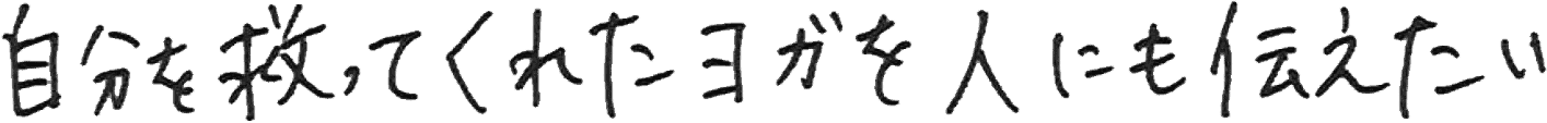 自分を救ってくれたヨガを人にも伝えたい