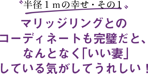 〝半径１ｍの幸せ・その１〟マリッジリングとのコーディネートも完璧だと、なんとなく「いい妻」している気がしてうれしい！